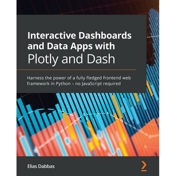 Interactive Dashboards and Data Apps with Plotly and Dash: Harness the power of a fully fledged frontend web framework i, (Paperback)