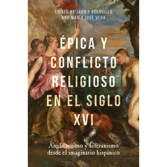 MonografÃ­as a Ãpica Y Conflicto Religioso En El Siglo XVI: Anglicanismo Y Luteranismo Desde El Imaginario HispÃ¡nico, Book 390, (Hardcover)