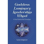 Goddess Luminary Leadership Wheel : A Post-Patriarchal Paradigm (Paperback)