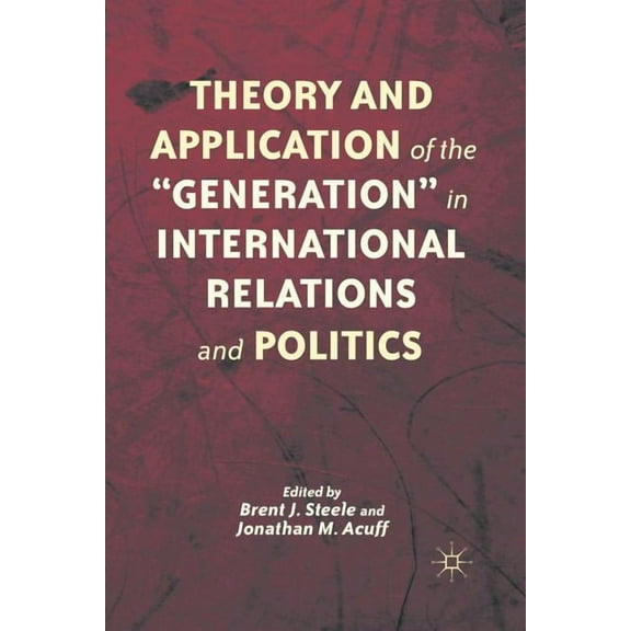 Theory and Application of the "Generation" in International Relations and Politics, (Paperback)