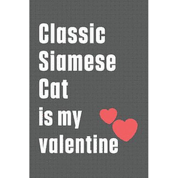 Classic Siamese Cat is my valentine: For Classic Siamese Cat Fans (Paperback)