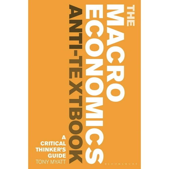 The Macroeconomics Anti-Textbook: A Critical Thinker's Guide, (Hardcover)