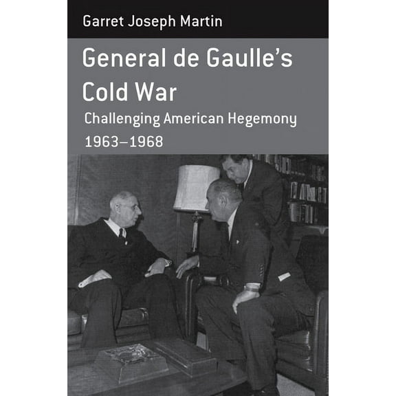 Berghahn Monographs in French Studies General de Gaulle's Cold War: Challenging American Hegemony, 1963-68, Book 13, (Hardcover)