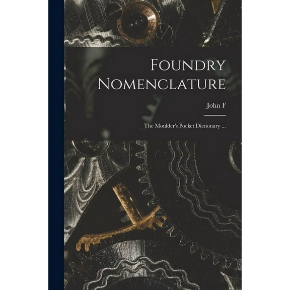 Foundry Nomenclature: The Moulder's Pocket Dictionary ... (Paperback)