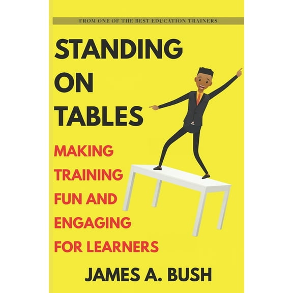 Standing On Tables: Making Training Fun and Engaging for Learners (Paperback)