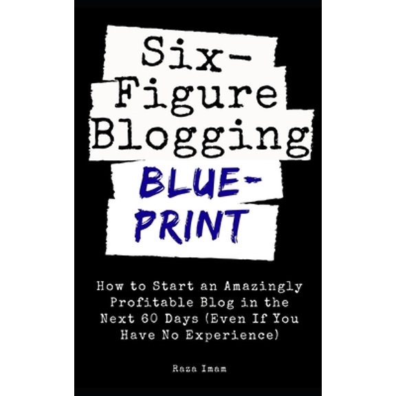 Pre-Owned Six Figure Blogging Blueprint: How to Start an Amazingly Profitable Blog in the Next 60 Days (Even If You Have No Experience) (Paperback) 1096519488 9781096519485