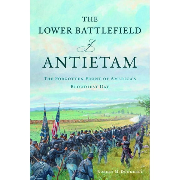 Civil War The Lower Battlefield of Antietam: The Forgotten Front of America's Bloodiest Day, (Paperback)