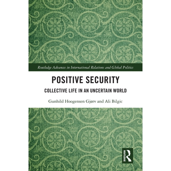 Routledge Advances in International Rela Positive Security: Collective Life in an Uncertain World, (Hardcover)