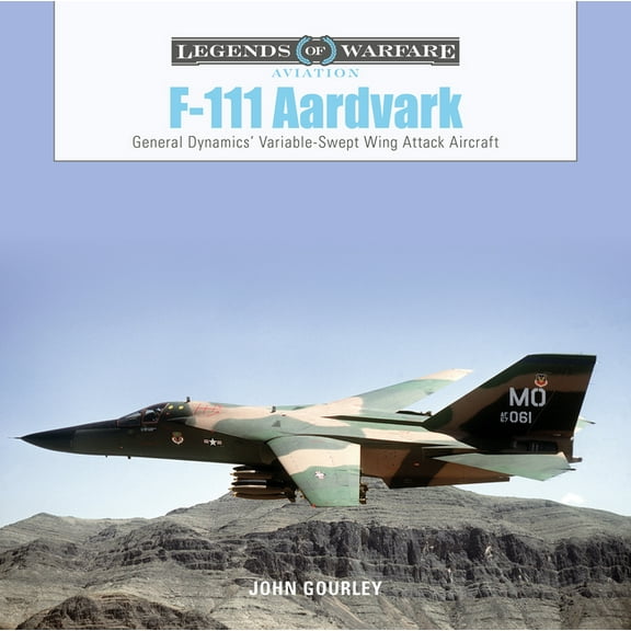 Legends of Warfare: Aviation F-111 Aardvark: General Dynamics' Variable-Swept-Wing Attack Aircraft, Book 43, (Hardcover)
