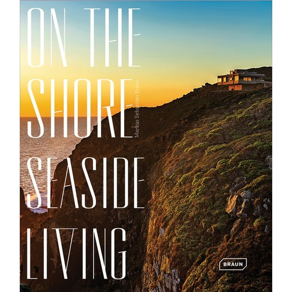 On the Shore: Seaside Living - Braun, Markus Sebastian