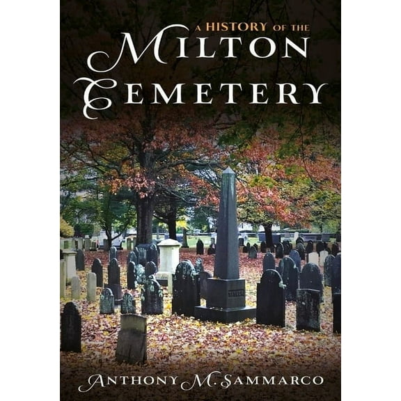 Buried America A History of the Milton Cemetery: Anthony Sammarco, (Paperback)