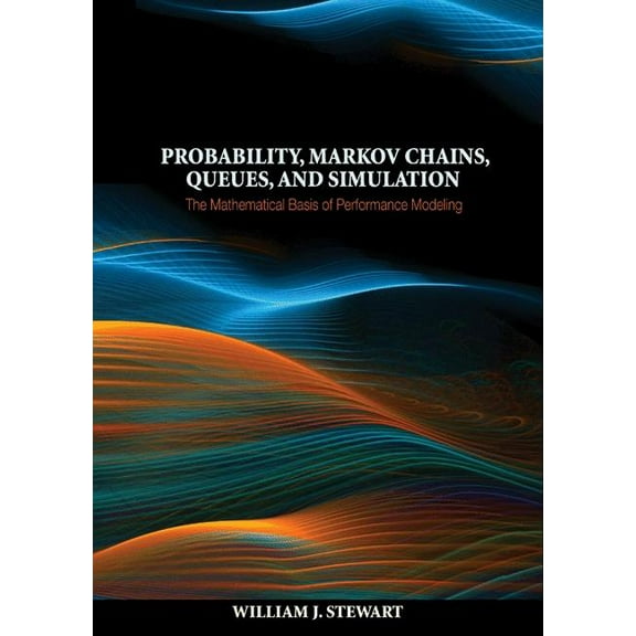 Probability, Markov Chains, Queues, and Simulation: The Mathematical Basis of Performance Modeling, (Hardcover)