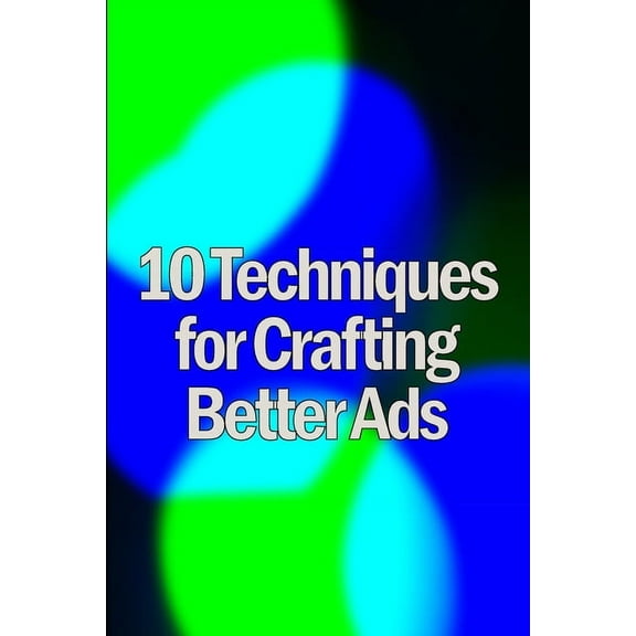 Ten Techniques for Crafting Better Ads: Discover How to Write Better Ads, (Paperback)