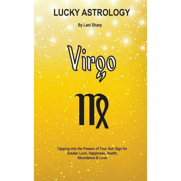 Lucky Astrology Lucky Astrology - Virgo: Tapping into the Powers of Your Sun Sign for Greater Luck, Happiness, Health, Abundance & Love, Book 5, (Paperback)