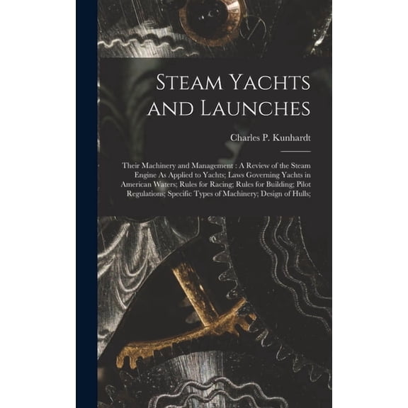 Steam Yachts and Launches: Their Machinery and Management: A Review of the Steam Engine As Applied to Yachts; Laws Gover, (Hardcover)