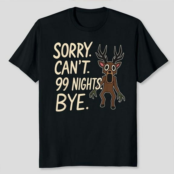 Sorry. Can’t. 99 Nights. Bye. in The Forest Gamer Merch Unisex T-Shirt, Sizes S-5XL - Gategoo