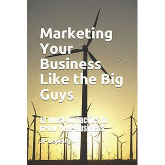 Marketing Your Business Like the Big Guys: 12 Must-Do Tactics to Grow Your Business (Paperback)