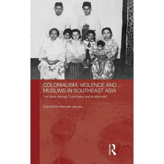 Routledge Studies in the Modern History  Colonialism, Violence and Muslims in Southeast Asia: The Maria Hertogh Controversy and its Aftermath, Book 56, (Hardcover)