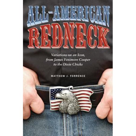 All-American Redneck: Variations on an Icon, from James Fenimore Cooper to the Dixie Chicks