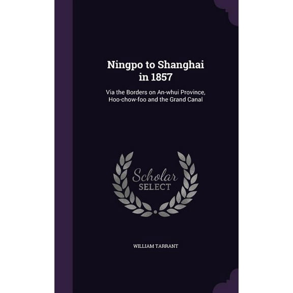 Ningpo to Shanghai in 1857 : Via the Borders on An-whui Province, Hoo-chow-foo and the Grand Canal (Hardcover)