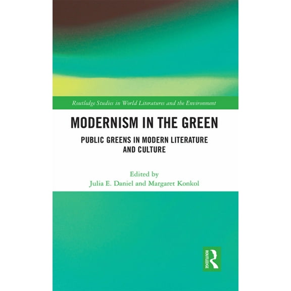 Routledge Studies in World Literatures a Modernism in the Green: Public Greens in Modern Literature and Culture, (Paperback)