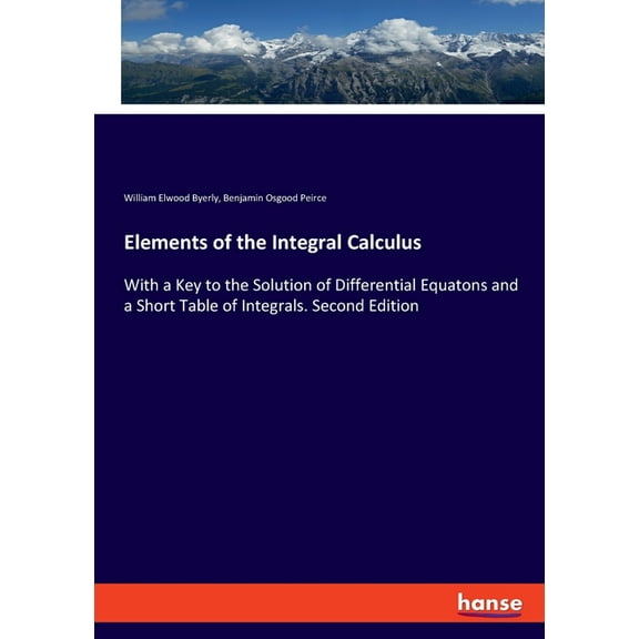 Elements of the Integral Calculus: With a Key to the Solution of Differential Equatons and a Short Table of Integrals. S, (Paperback)