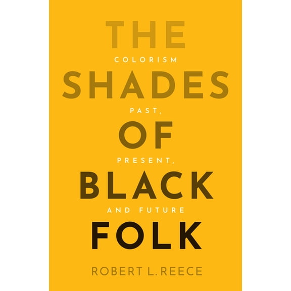 The Shades of Black Folk: Colorism Past, Present, and Future, (Paperback)
