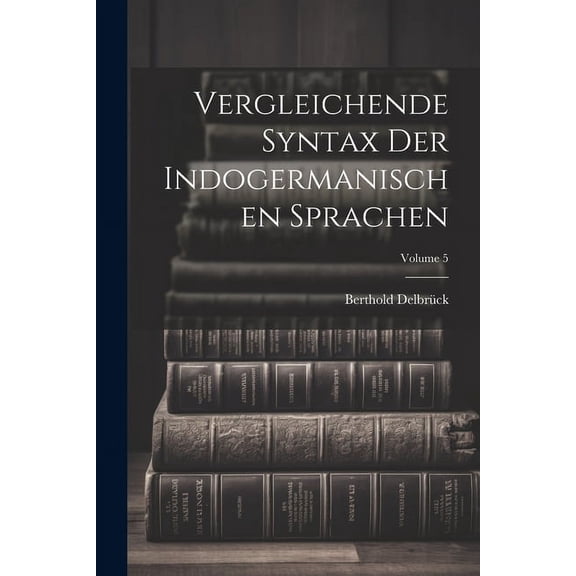 Vergleichende Syntax Der Indogermanischen Sprachen; Volume 5 (Paperback)