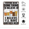 thumbnail image 2 of Drinking Metal Sign, Humorous Bar Decor, Funny Home Decor for Kitchen Bar Garage, Everyone Needs Something to Believe, I Believe I’ll Have Another Beer Sign, Vintage Metal Tin Signs, 11.8 * 7.9inches, 2 of 7