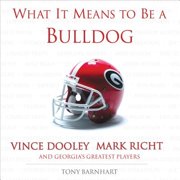 What It Means to Be: What It Means to Be a Bulldog : Vince Dooley, Mark Richt and Georgia's Greatest Players (Hardcover)