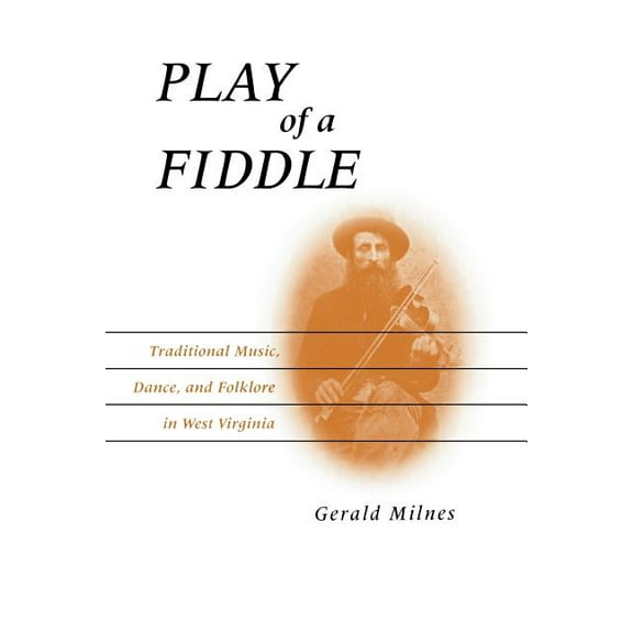 Play of a Fiddle: Traditional Music, Dance, and Folklore in West Virginia, (Paperback)