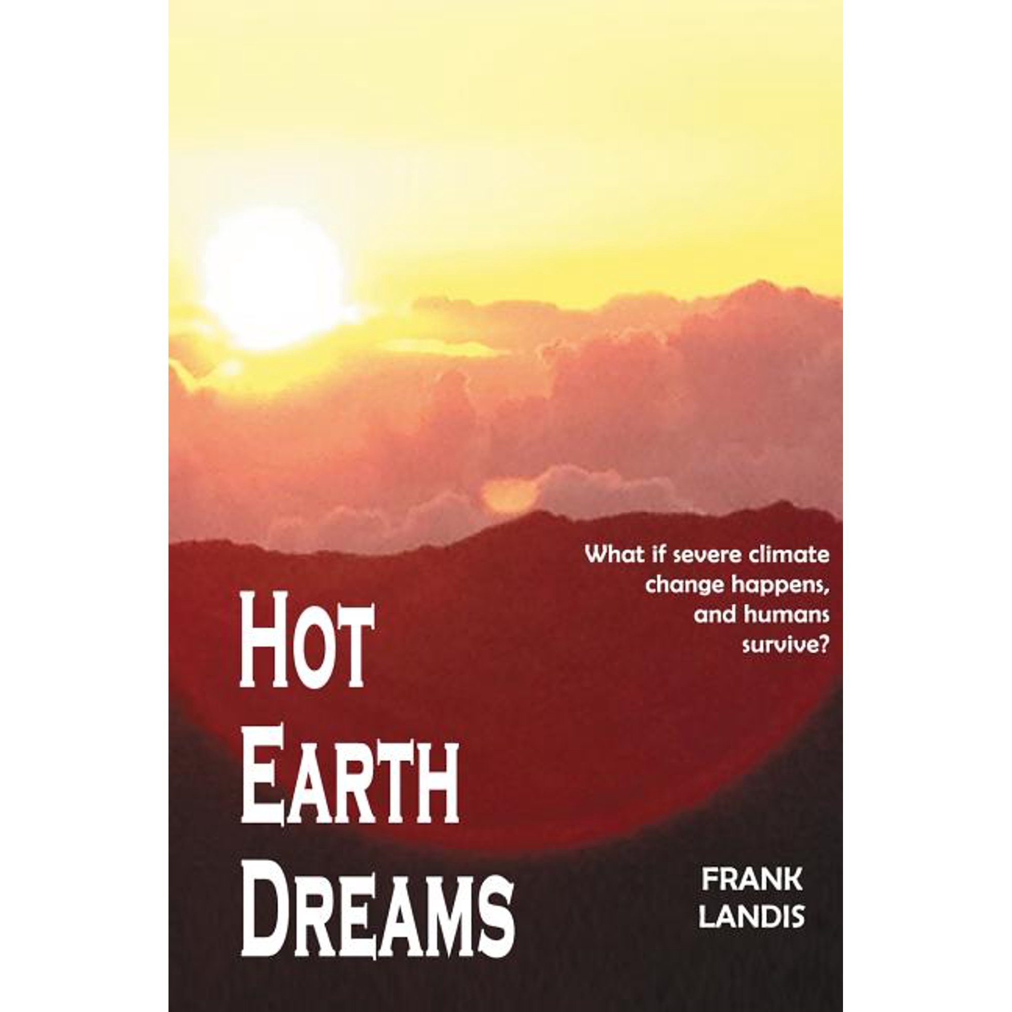 Hot Earth Dreams: What if severe climate change happens and humans survive? (Paperback) by Frank Landis