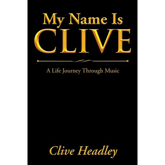 My Name Is Clive: A Life Journey Through Music (Paperback)
