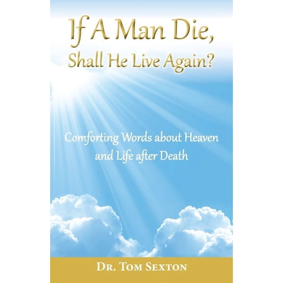 If A Man Die, Shall He Live Again?: Comforting Words about Heaven and Life after Death, (Paperback)