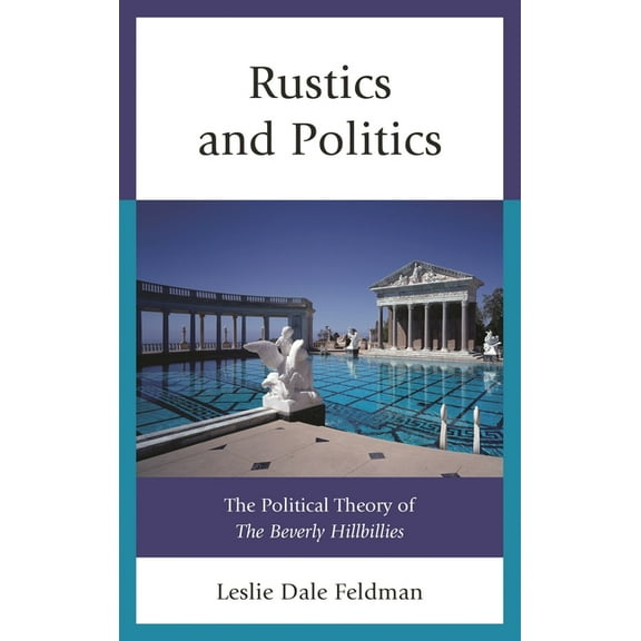 Rustics and Politics: The Political Theory of the Beverly Hillbillies, (Paperback)