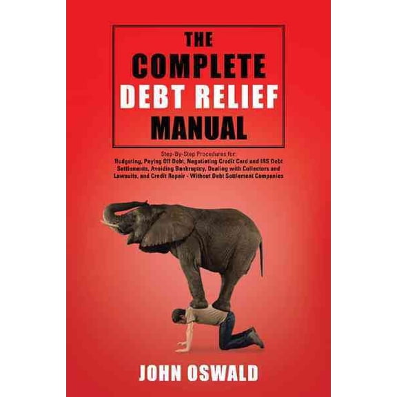 Pre-Owned The Complete Debt Relief Manual: Step-By-Step Procedures for: Budgeting, Paying Off Debt, Negotiating Credit Card and IRS Debt Settlements, Avoiding Bankruptcy, Dealing with Collector