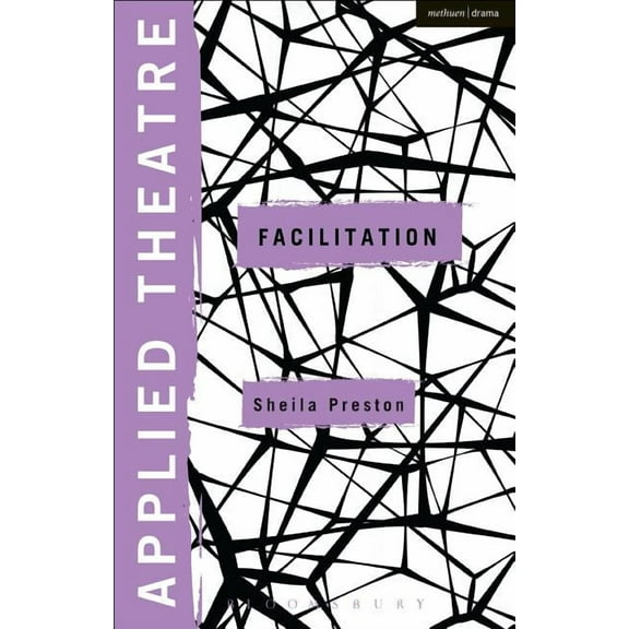 Applied Theatre Applied Theatre: Facilitation: Pedagogies, Practices, Resilience, (Paperback)