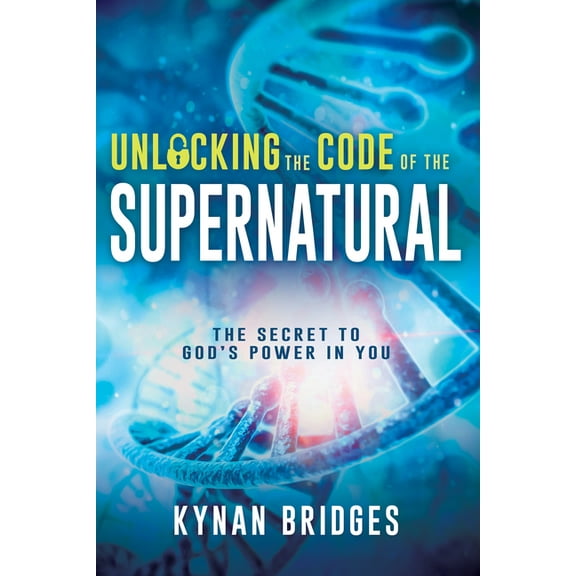 Unlocking the Code of the Supernatural: The Secret to God's Power in You, (Paperback)