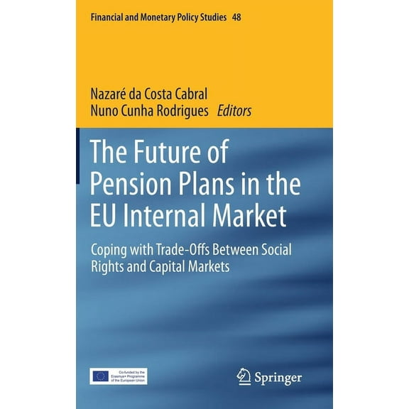 Financial and Monetary Policy Studies The Future of Pension Plans in the EU Internal Market: Coping with Trade-Offs Between Social Rights and Capital Markets, Book 48, (Hardcover)