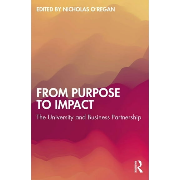 From Purpose to Impact: The University and Business Partnership, (Paperback)