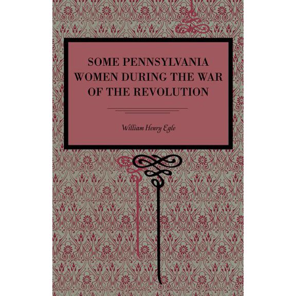 Some Pennsylvania Women During the War of the Revolution, (Paperback)