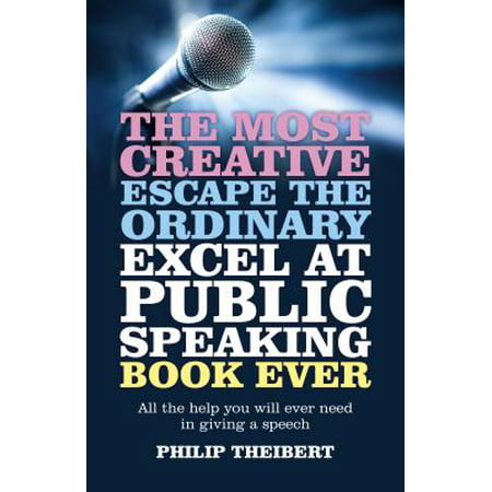 The Most Creative, Escape the Ordinary, Excel at Public Speaking Book Ever -