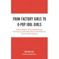 For the Record: Lexington Studies in Roc From Factory Girls to K-Pop Idol Girls: Cultural Politics of Developmentalism, Patriarchy, and Neoliberalism in South Ko, (Hardcover)