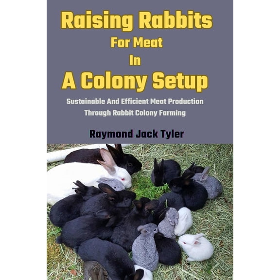 Raising Rabbits For Meat In A Colony Setup: Sustainable And Efficient Meat Production Through Rabbit Colony Farming, (Paperback)