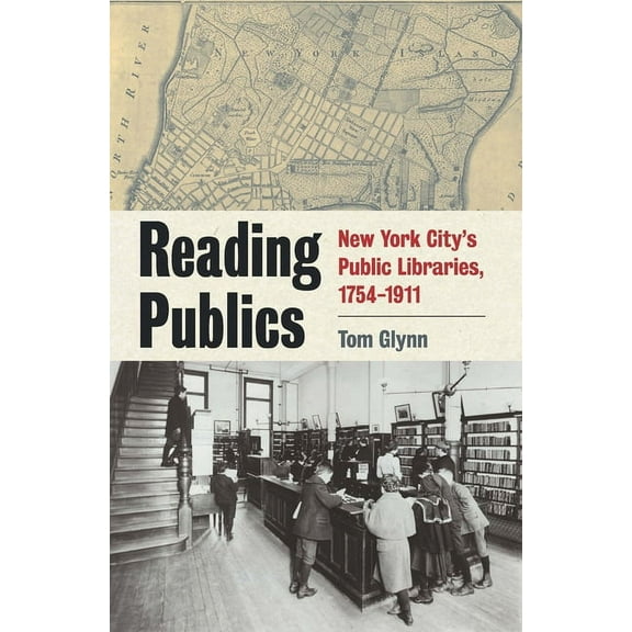 Reading Publics: New York City's Public Libraries, 1754-1911, (Hardcover)