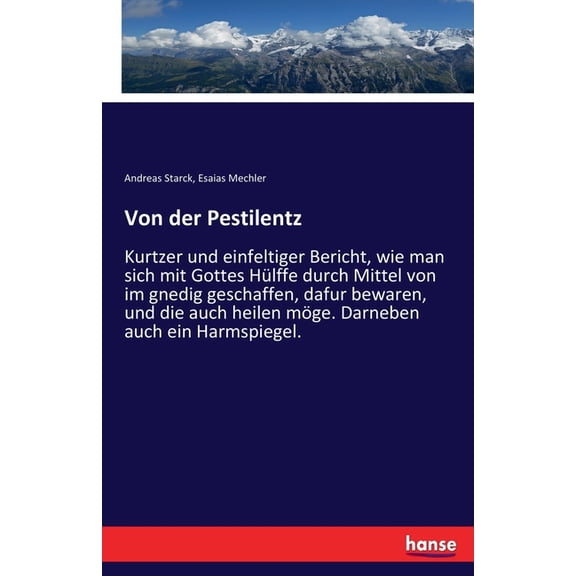 Von der Pestilentz: Kurtzer und einfeltiger Bericht, wie man sich mit Gottes HÃ¼lffe durch Mittel von im gnedig geschaffe, (Paperback)