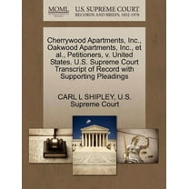 Cherrywood Apartments, Inc., Oakwood Apartments, Inc., Et Al., Petitioners, V. United States. U.S. Supreme Court Transcript of Record with Supporting Pleadings (Paperback)