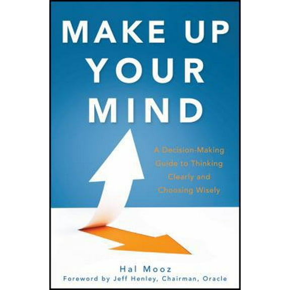 Pre-Owned Make Up Your Mind: A Decision-Making Guide to Thinking Clearly and Choosing Wisely (Hardcover) 111817271X 9781118172711