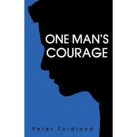 One Man S Courage The Inspiring True Story Of Surviving Child Abuse And The Lessons Learned