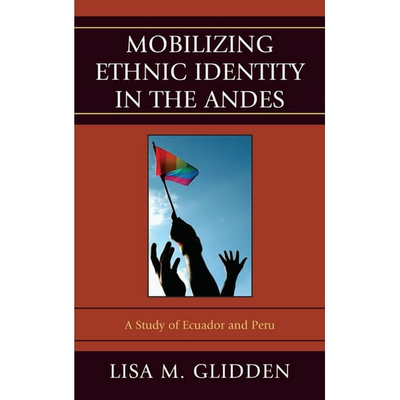 Mobilizing Ethnic Identities in the Andes: A Study of Ecuador and Peru, (Paperback)